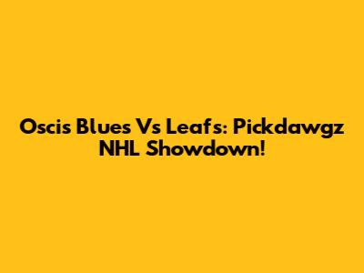 Oscis Blues Vs Leafs: Pickdawgz NHL Showdown!