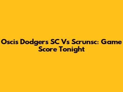 Oscis Dodgers SC Vs Scrunsc: Game Score Tonight