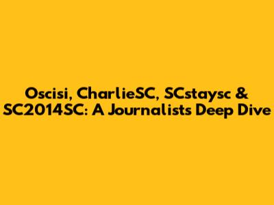 Oscisi, CharlieSC, SCstaysc & SC2014SC: A Journalist's Deep Dive