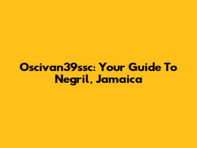 Oscivan39ssc: Your Guide To Negril, Jamaica