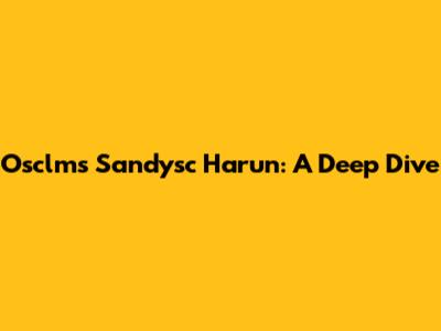 Osclms Sandysc Harun: A Deep Dive