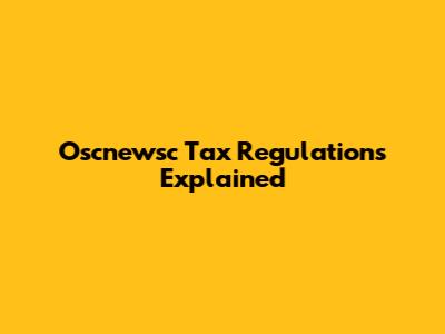 Oscnewsc Tax Regulations Explained