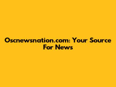 Oscnewsnation.com: Your Source For News