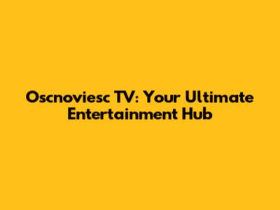 Oscnoviesc TV: Your Ultimate Entertainment Hub