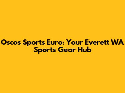 Osco's Sports Euro: Your Everett WA Sports Gear Hub