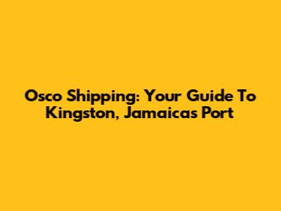 Osco Shipping: Your Guide To Kingston, Jamaica's Port