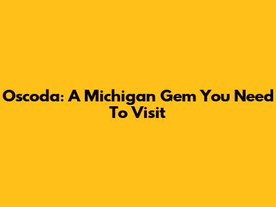 Oscoda: A Michigan Gem You Need To Visit