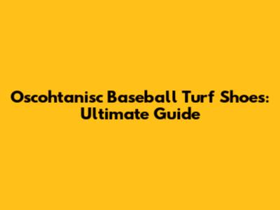 Oscohtanisc Baseball Turf Shoes: Ultimate Guide