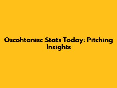 Oscohtanisc Stats Today: Pitching Insights