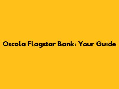Oscola Flagstar Bank: Your Guide