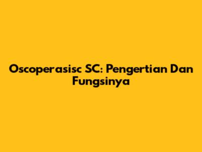 Oscoperasisc SC: Pengertian Dan Fungsinya
