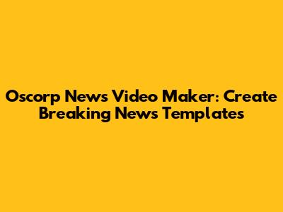 Oscorp News Video Maker: Create Breaking News Templates