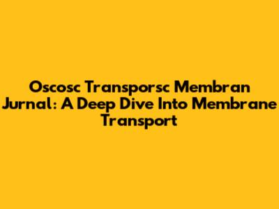 Oscosc Transporsc Membran Jurnal: A Deep Dive Into Membrane Transport