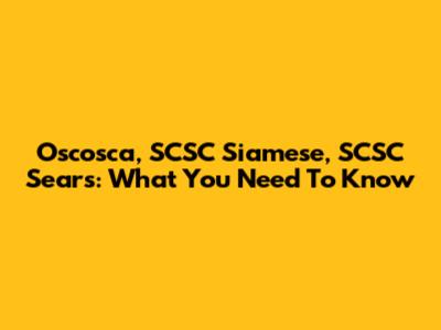 Oscosca, SCSC Siamese, SCSC Sears: What You Need To Know