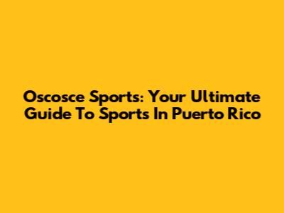 Oscosce Sports: Your Ultimate Guide To Sports In Puerto Rico