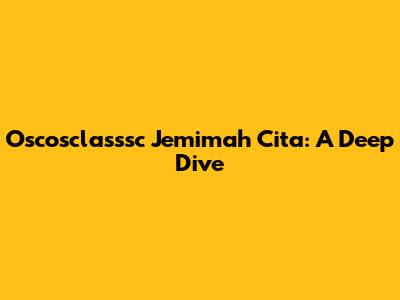 Oscosclasssc Jemimah Cita: A Deep Dive