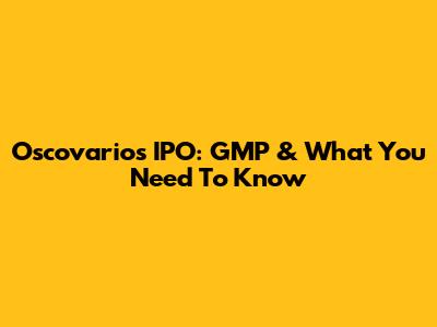 Oscovarios IPO: GMP & What You Need To Know