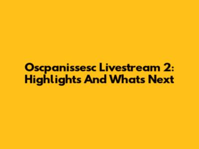 Oscpanissesc Livestream 2: Highlights And What's Next