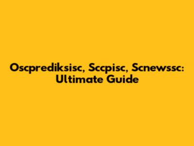 Oscprediksisc, Sccpisc, Scnewssc: Ultimate Guide
