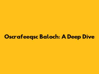 Oscrafeeqsc Baloch: A Deep Dive