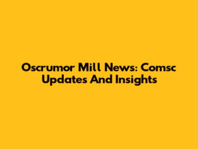 Oscrumor Mill News: Comsc Updates And Insights