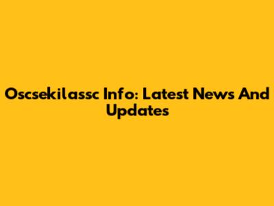 Oscsekilassc Info: Latest News And Updates