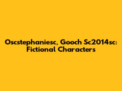 Oscstephaniesc, Gooch Sc2014sc: Fictional Characters