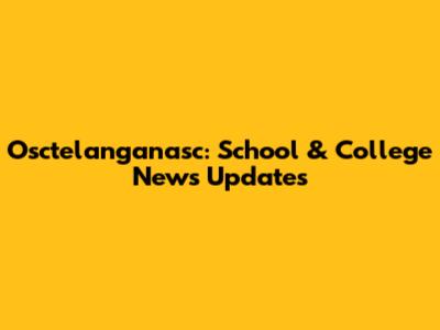 Osctelanganasc: School & College News Updates