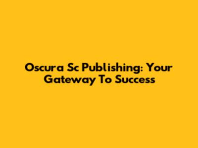 Oscura Sc Publishing: Your Gateway To Success
