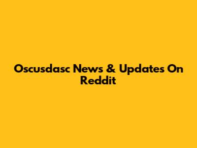 Oscusdasc News & Updates On Reddit