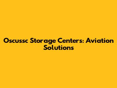 Oscussc Storage Centers: Aviation Solutions