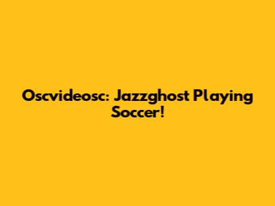 Oscvideosc: Jazzghost Playing Soccer!