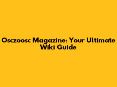 Osczoosc Magazine: Your Ultimate Wiki Guide