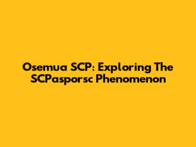 Osemua SCP: Exploring The SCPasporsc Phenomenon