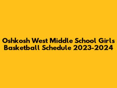 Oshkosh West Middle School Girls Basketball Schedule 2023-2024