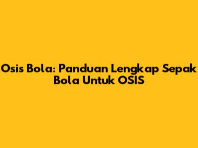Osis Bola: Panduan Lengkap Sepak Bola Untuk OSIS