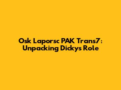 Osk Laporsc PAK Trans7: Unpacking Dicky's Role