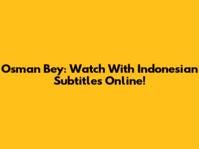 Osman Bey: Watch With Indonesian Subtitles Online!