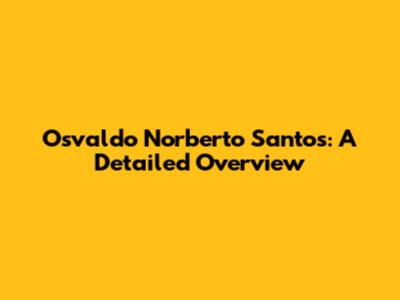 Osvaldo Norberto Santos: A Detailed Overview
