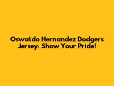 Oswaldo Hernandez Dodgers Jersey: Show Your Pride!