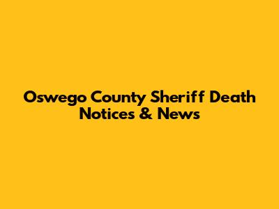 Oswego County Sheriff Death Notices & News