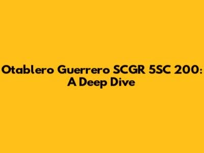 Otablero Guerrero SCGR 5SC 200: A Deep Dive