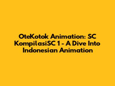OteKotok Animation: SC KompilasiSC 1 - A Dive Into Indonesian Animation