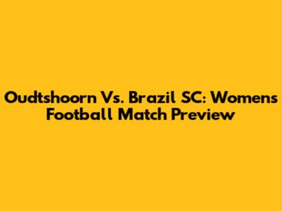 Oudtshoorn Vs. Brazil SC: Women's Football Match Preview