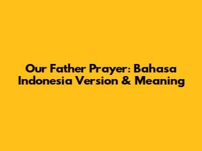 Our Father Prayer: Bahasa Indonesia Version & Meaning