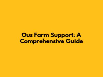 Ous Farm Support: A Comprehensive Guide