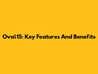 Oval15: Key Features And Benefits