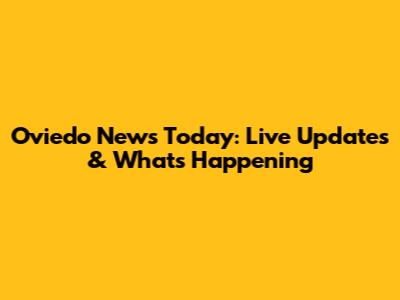 Oviedo News Today: Live Updates & What's Happening