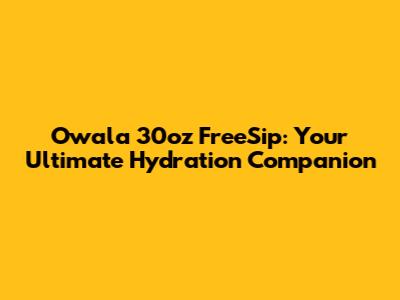 Owala 30oz FreeSip: Your Ultimate Hydration Companion