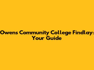 Owens Community College Findlay: Your Guide